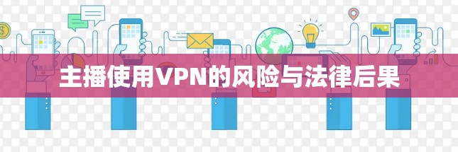 主播使用VPN的风险与法律后果
