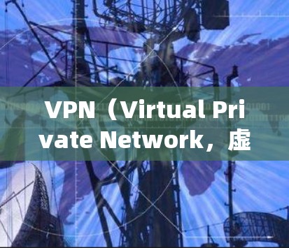 VPN(Virtual Private Network,虚拟专用网络)登录软件用于帮助用户安全地访问受限网络资源、保护隐私或绕过地域限制。以下是常见的VPN登录软件分类及推荐,以及使用注意事项