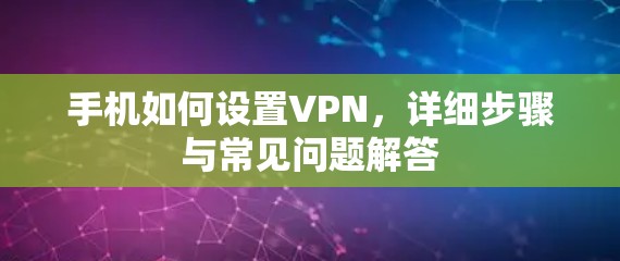 手机如何设置VPN,详细步骤与常见问题解答
