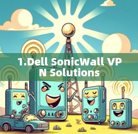 1.Dell SonicWall VPN Solutions 1.Dell SonicWall VPN Solutions