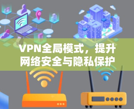 VPN全局模式,提升网络安全与隐私保护的利器