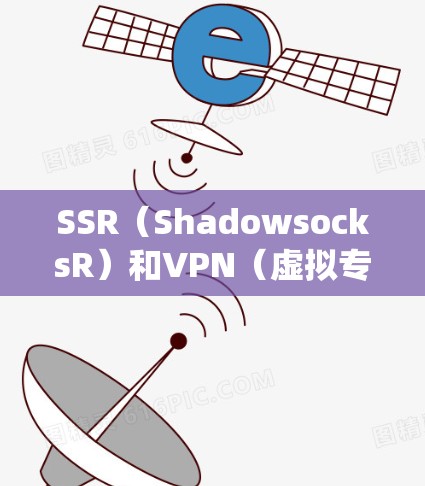SSR（ShadowsocksR）和VPN（虚拟专用网络）都是用于网络隐私保护和绕过网络限制的工具，但它们在原理、用途和适用场景上有显著区别。以下是详细对比